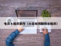 新泰电白小程序制作（小白如何制作小程序）